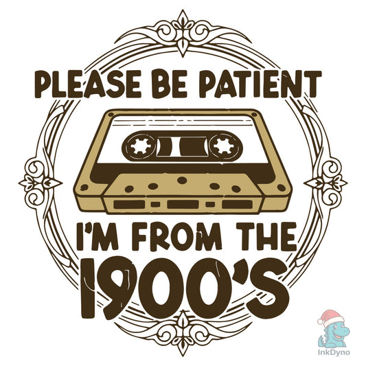 Please Be Patient I'm from the 1900 - DTF Transfer