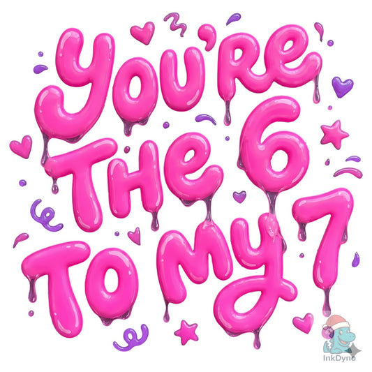 You're the 6 to My 7 Valentine Love 67 - DTF Transfer