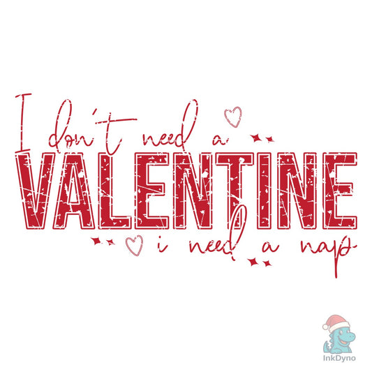 I Don't Need a Valentine - DTF Transfer