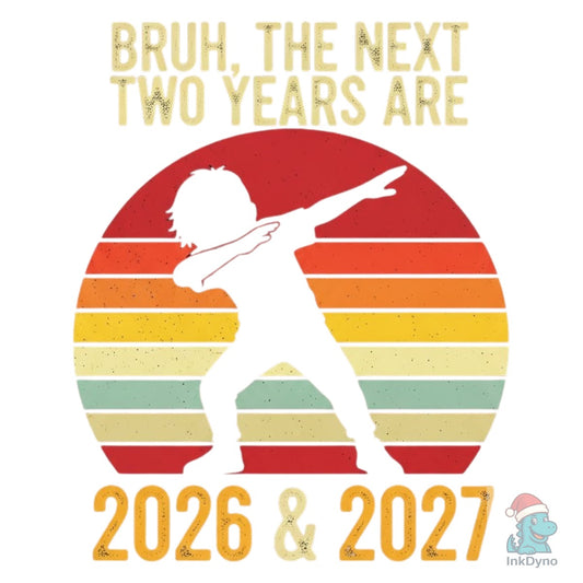 Bruh the Next Two Years 2026 2027 - DTF Transfer