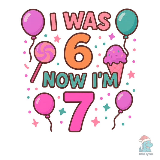 I Was 6 Now I'm 7 - DTF Transfer