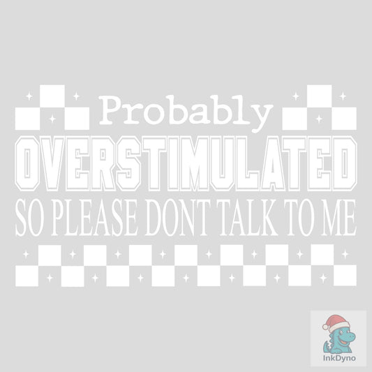 Probably Overstimulated so Please Dont T - DTF Transfer