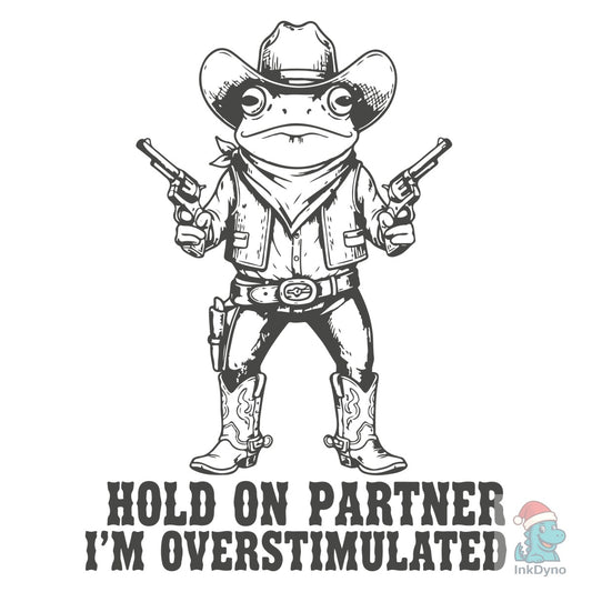 Hold on Partner I'm Overstimulated - DTF Transfer