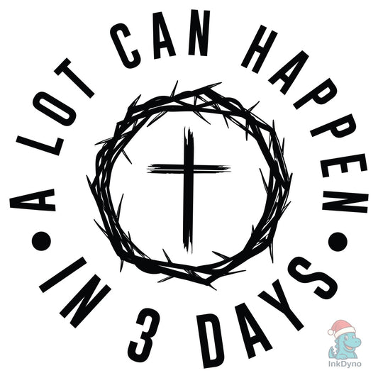 A Lot Can Happen in 3 Days - DTF Transfer