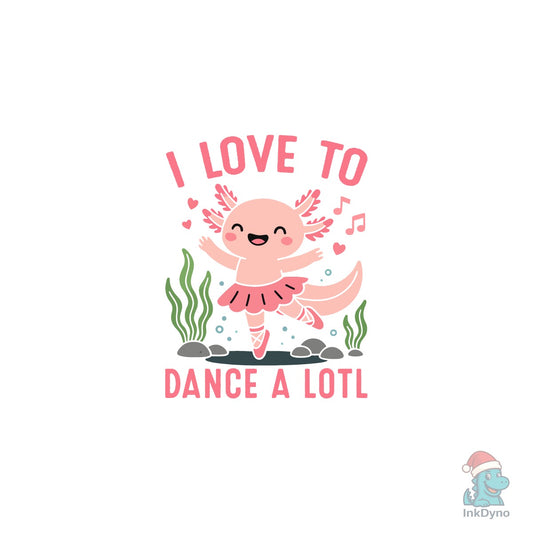 I Love to Dance a Lotl Axolotl T-Shirt - DTF Transfer