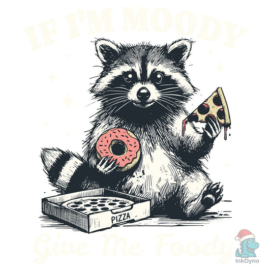 If I'm Moody Give Me Foody Raccoon Shirt - DTF Transfer