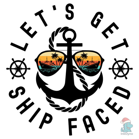 Let's Get Ship Faced Shipfaced Cruise - DTF Transfer