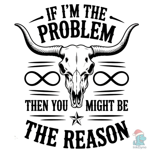 If I'm the Problem then You Might Be - DTF Transfer