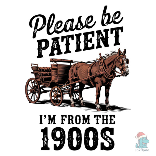 Please Be Patient with Me I'm from 1900s - DTF Transfer