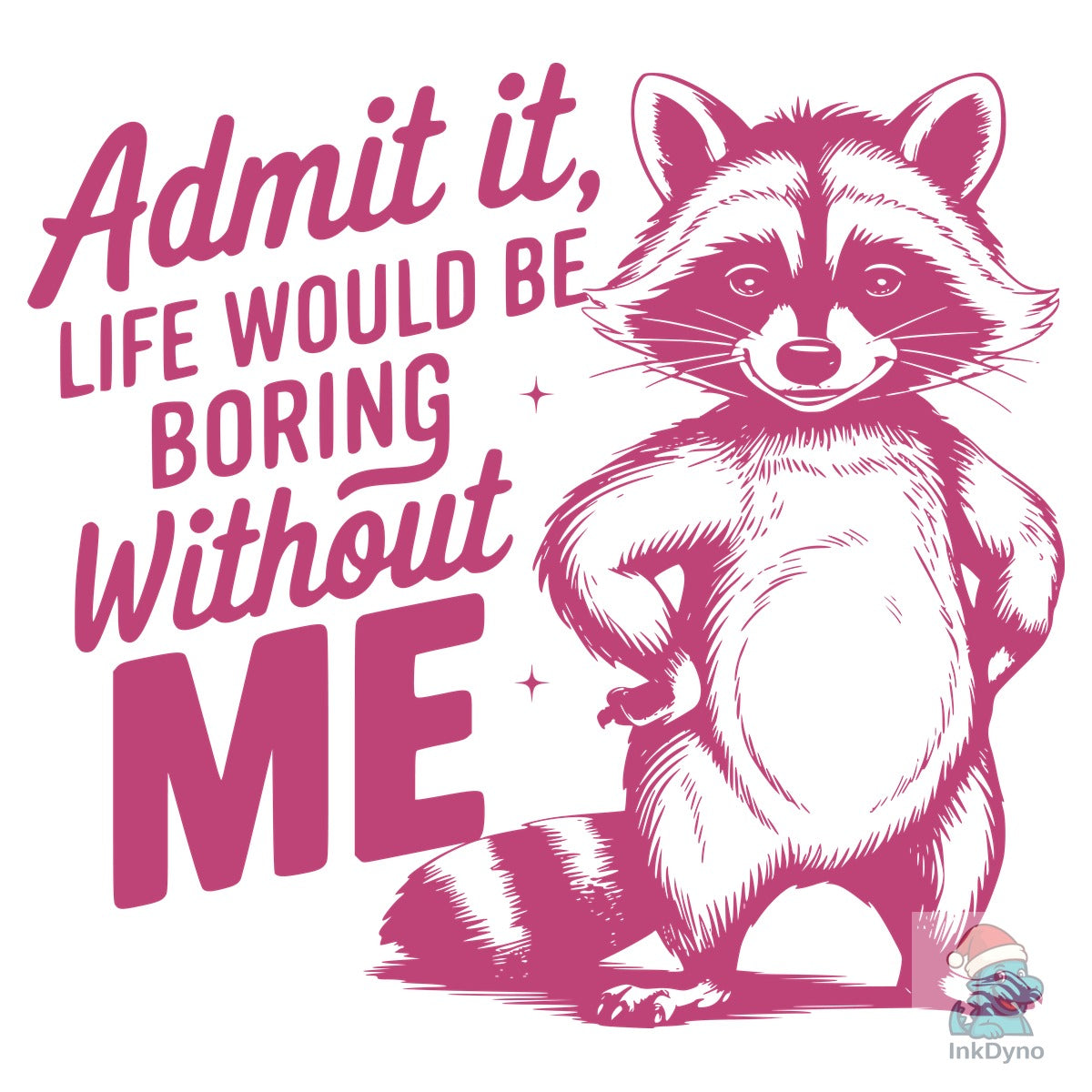 Admit It Life Would Be Boring Without Me