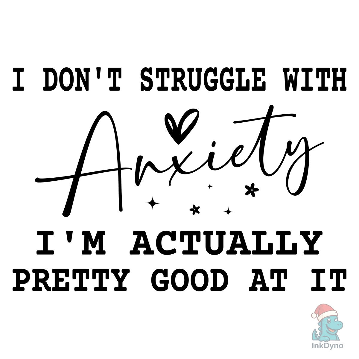 I Don't Struggle with Anxiety I'm Actual