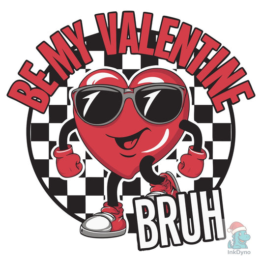 Be My Valentine Bruh - DTF Transfer