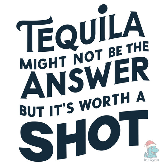 Tequila Shot Worth a Try Drinking Humor - DTF Transfer