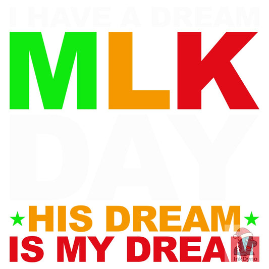 I Have a Dream MLK DAY His Dream is My - DTF Transfer