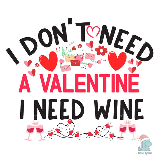 I Don't Need a Valentine I Need Wine - DTF Transfer