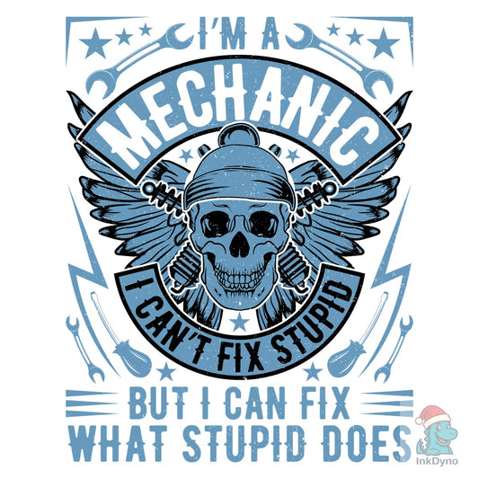 I'm a Mechanic I Can't Fix Stupid but I - DTF Transfer