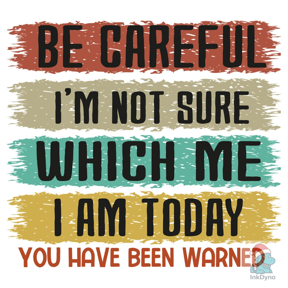 Be Careful I'm Not Sure Which Me I Am to