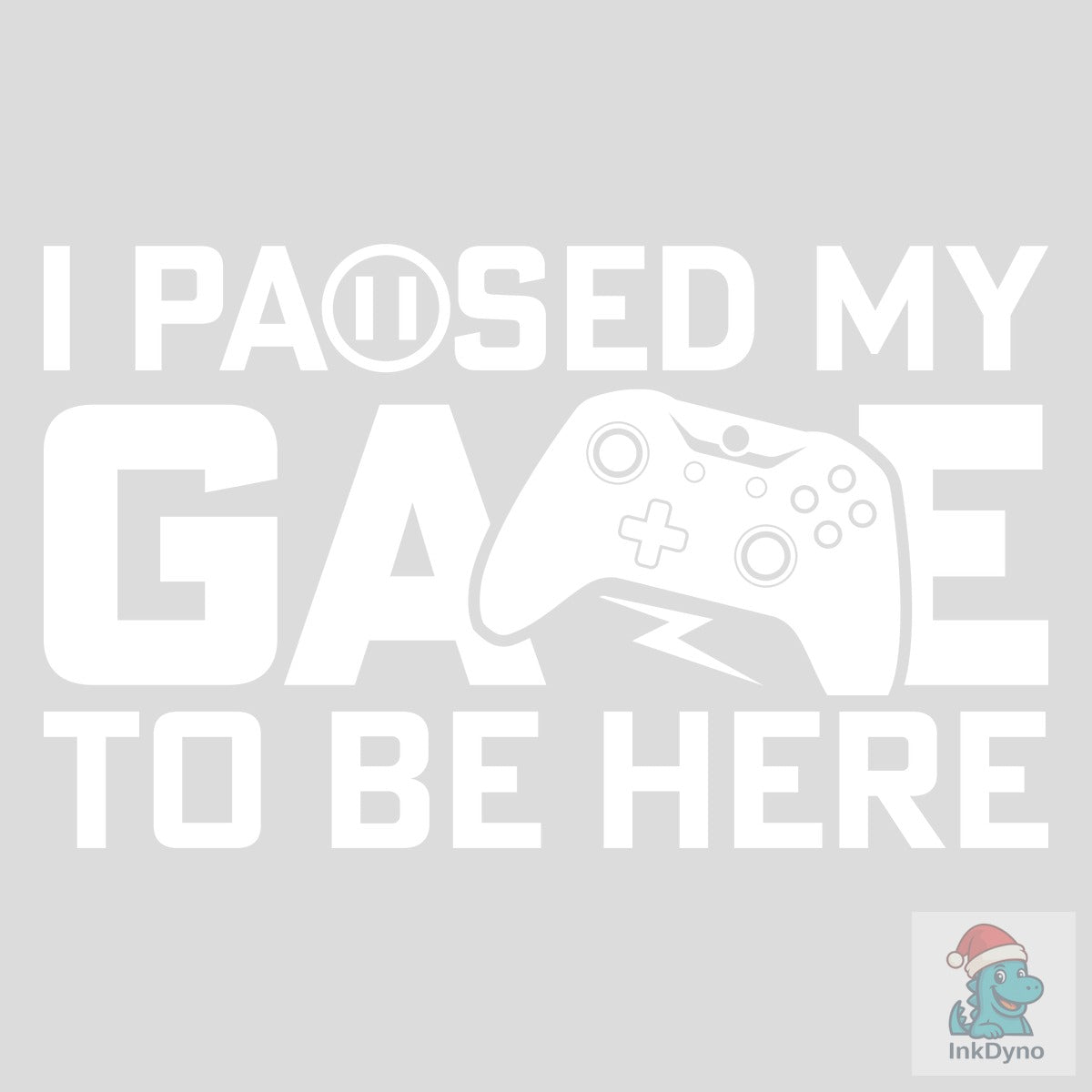 I Paused My Game to Be Here Game Lover