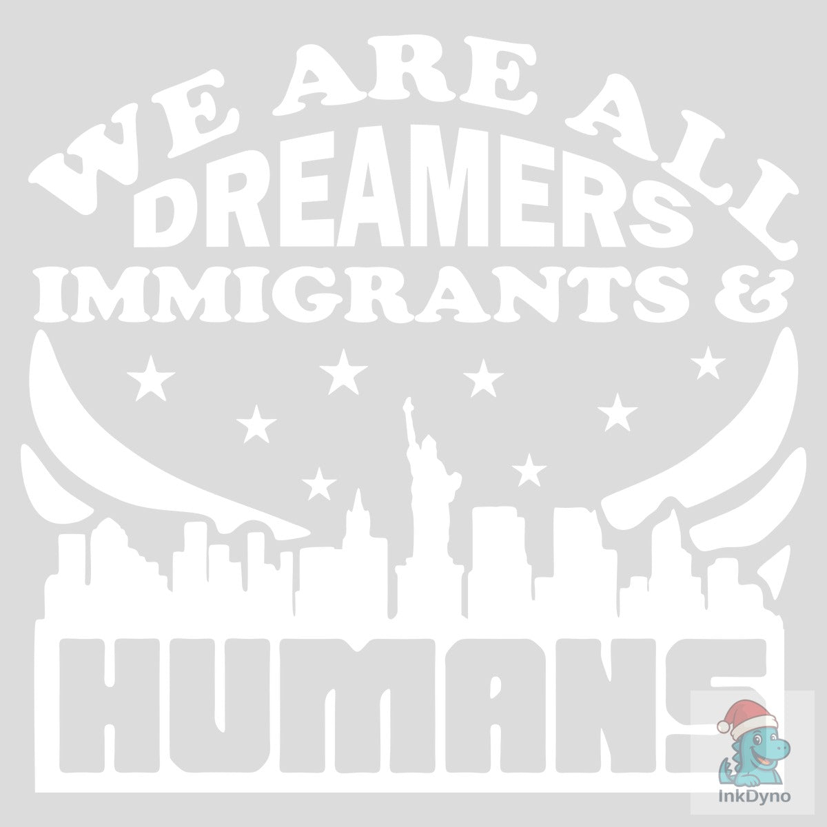 We Are All Dreamers Immigrants Humans