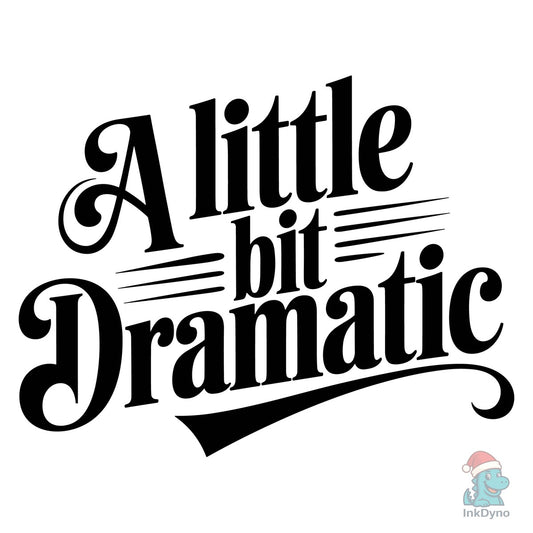 A Little Bit Dramatic Dramatic - DTF Transfer