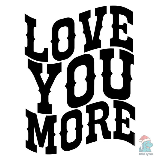 Love You More - DTF Transfer