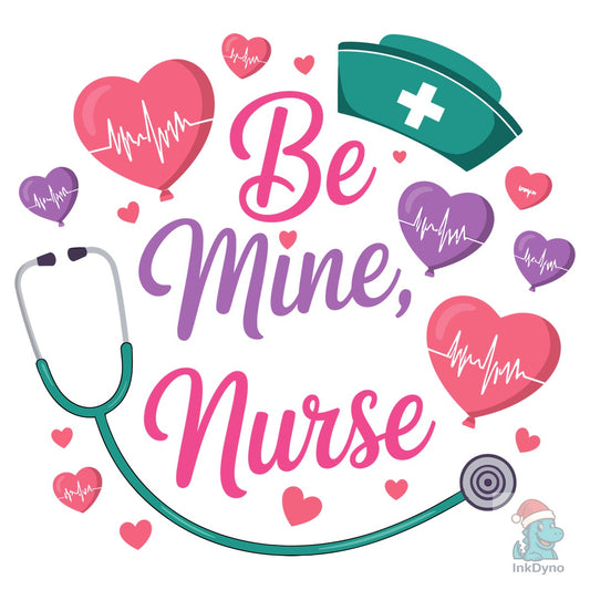 Be Mine I'm a Nurse T-Shirt Design - DTF Transfer