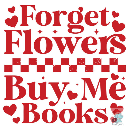 Forget Flowers Buy Me Books - DTF Transfer
