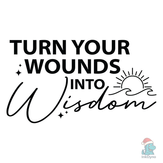Turn Your Wounds into Wisdom - DTF Transfer