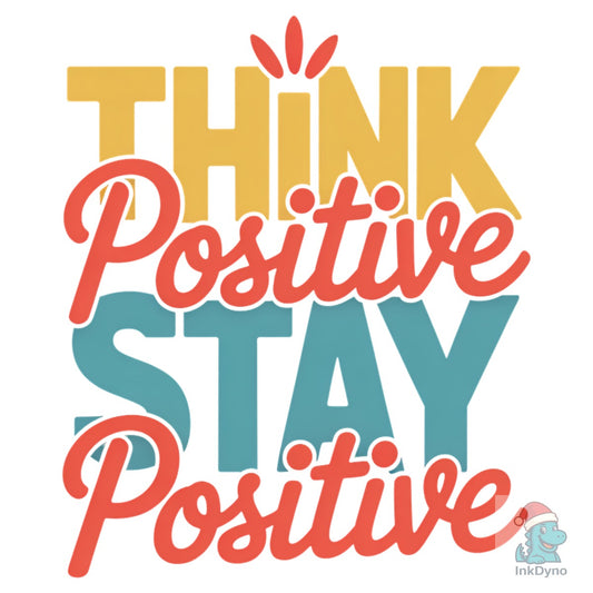 Think Positive Stay Positive - DTF Transfer