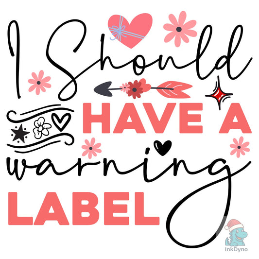 I Should Have a Warning Label Design - DTF Transfer