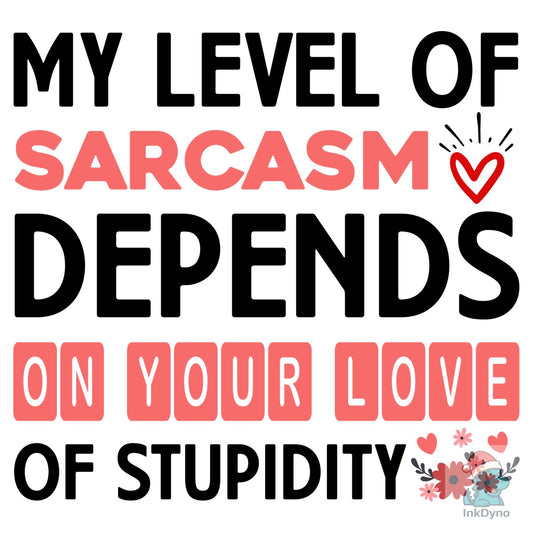 My Level of Sarcasm Depends on Your Love - DTF Transfer