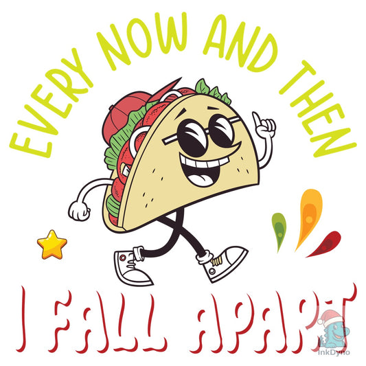 Every Now and then I Fall Apart Taco - DTF Transfer