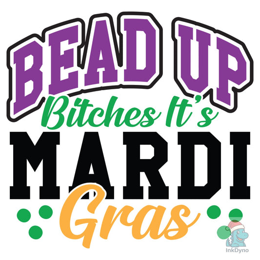 Bead Up Bitches It's Mardi Gras - DTF Transfer