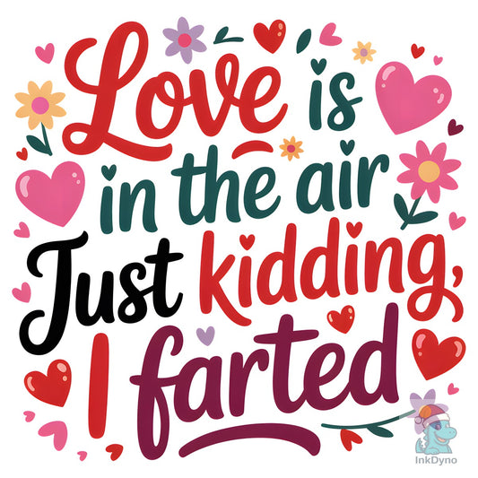 Love is in the Air Just Kidding I Farted - DTF Transfer