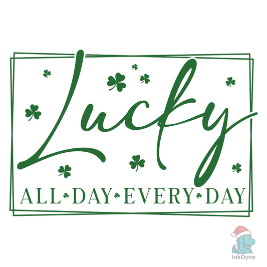 Lucky All Day Every Day St Patricks - DTF Transfer