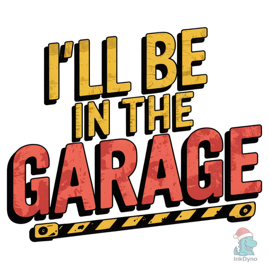 I'll Be in the Garage Funny Quote - DTF Transfer