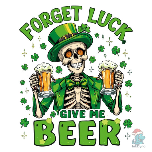 Forget Luck Give Me Beer T Shirt - DTF Transfer
