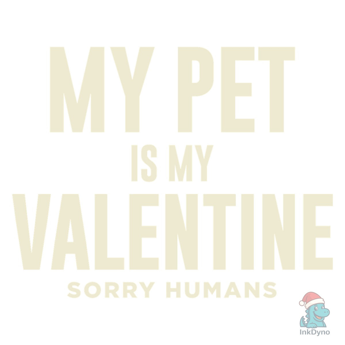 My Pet is My Valentine Sorry Humans