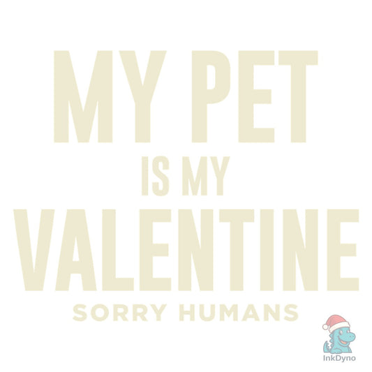 My Pet is My Valentine Sorry Humans - DTF Transfer