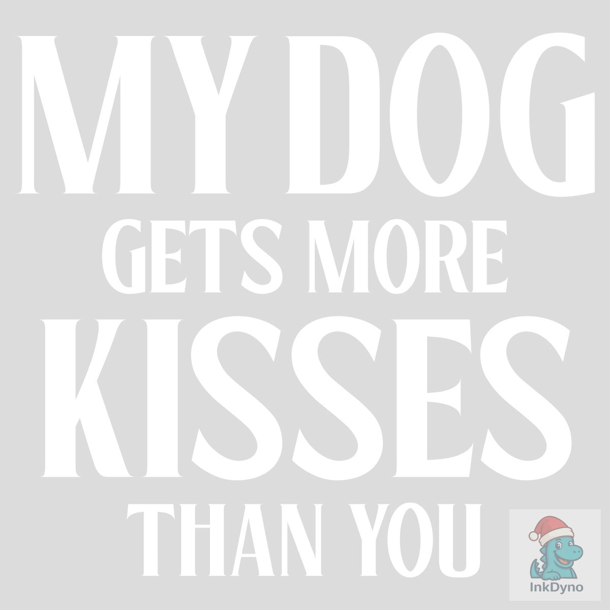 My Dog Gets More Kisses Than You Tshirt