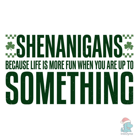 Shenanigans Make Life Fun - DTF Transfer