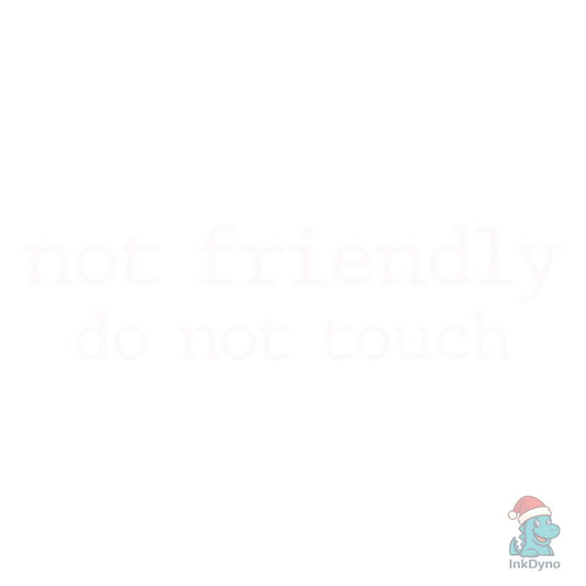 Not Friendly Do Not Touch Sarcastic - DTF Transfer