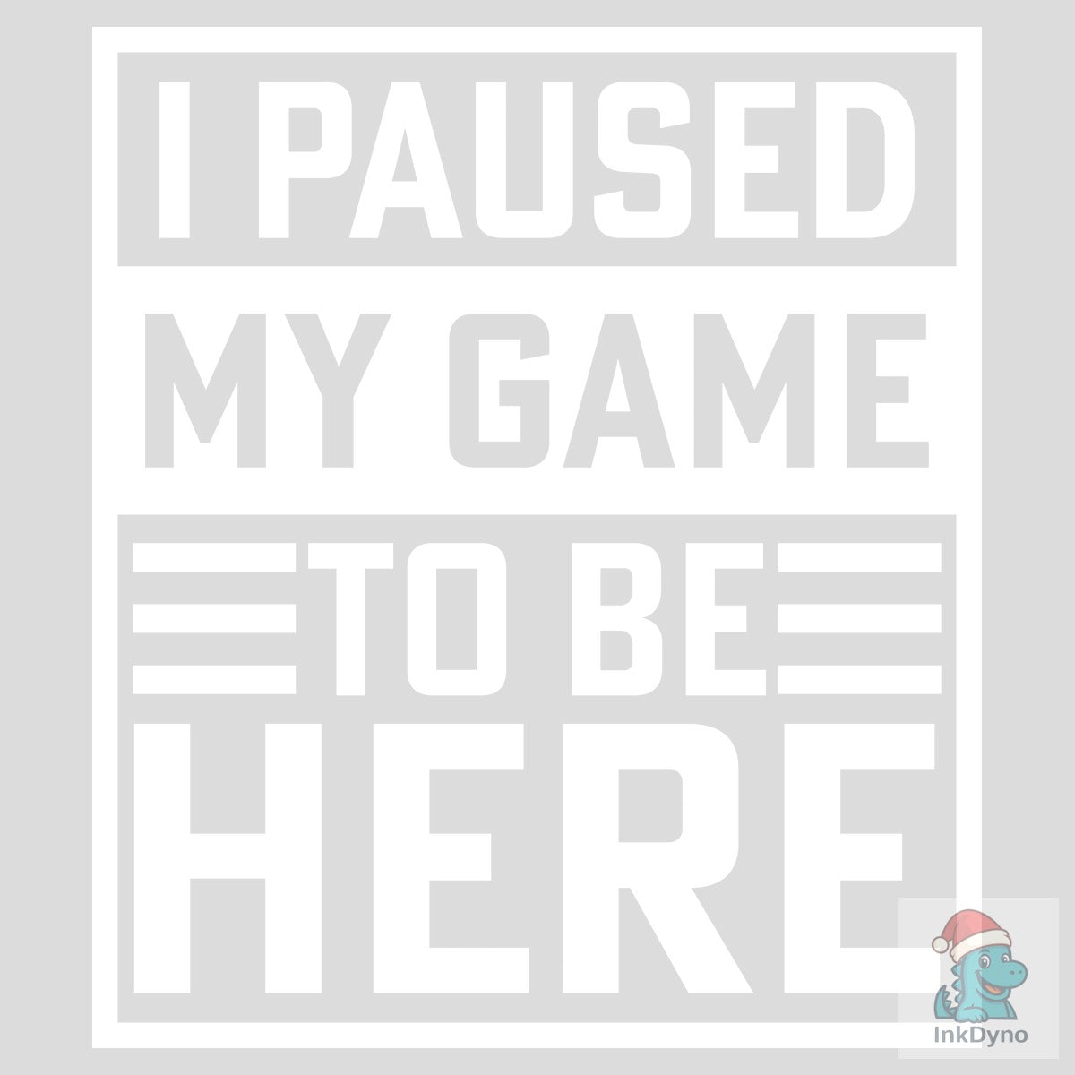I PAUSED MY GAME to BE HERE TSHIRT DESIG