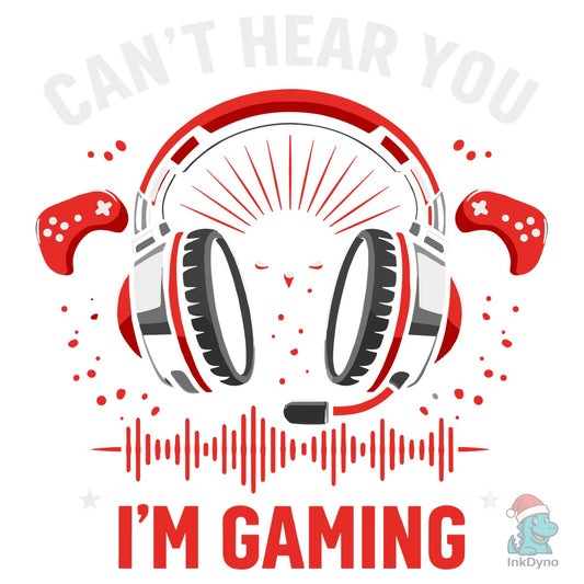 Can't Hear You I'm Gaming - DTF Transfer