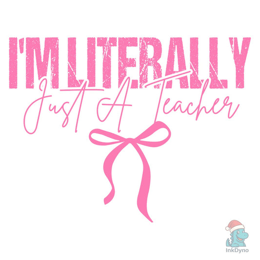 I'm Literally Just a Teacher - DTF Transfer