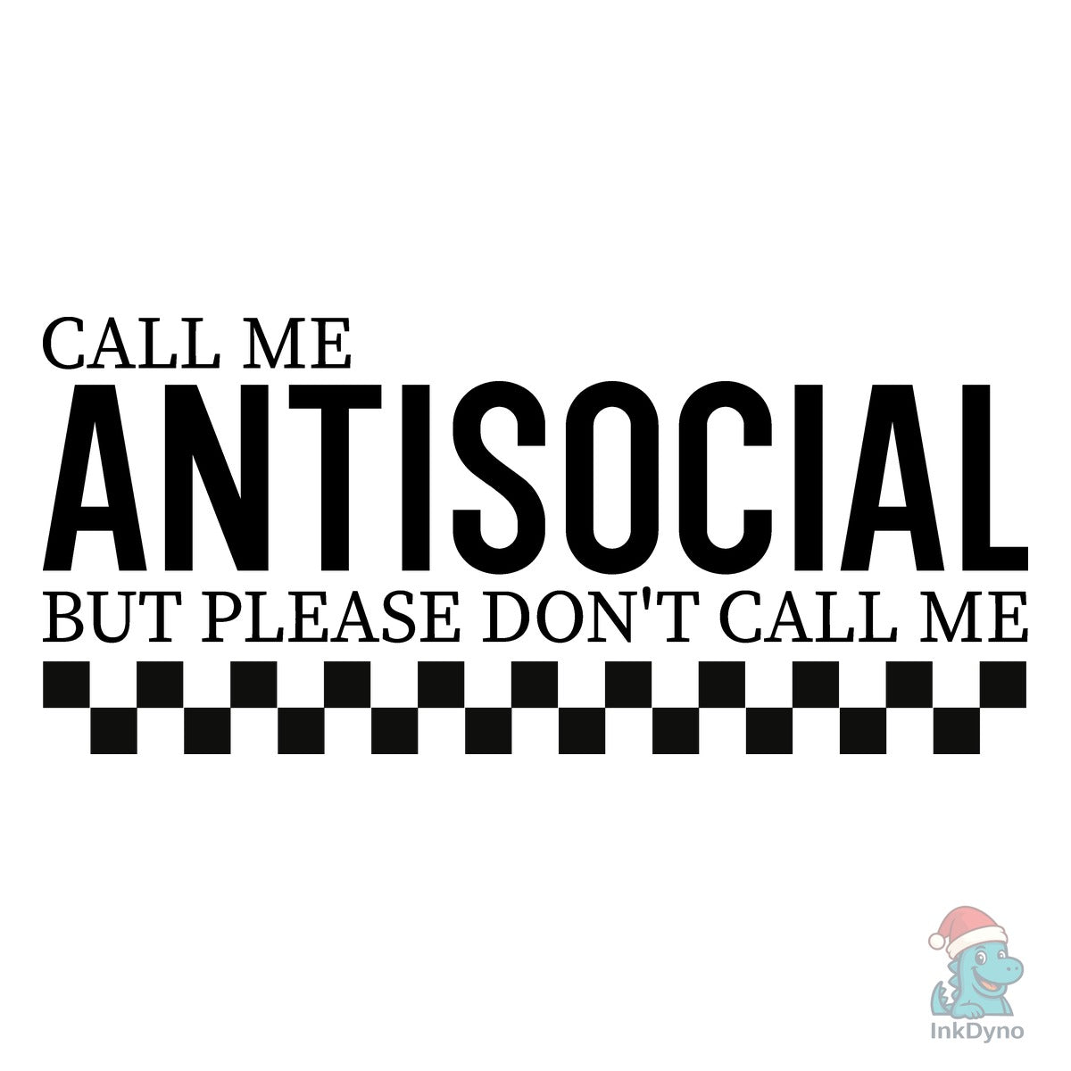 Call Me Antisocial but Please Don't Call