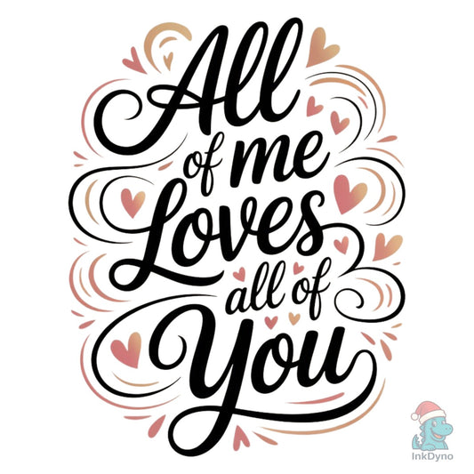 All of Me Loves All of You - Design - DTF Transfer
