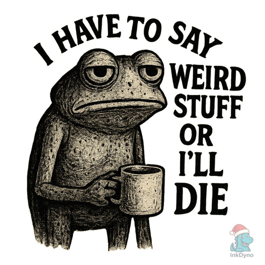 I Have to Say Weird Stuff or I'll Die PN - DTF Transfer