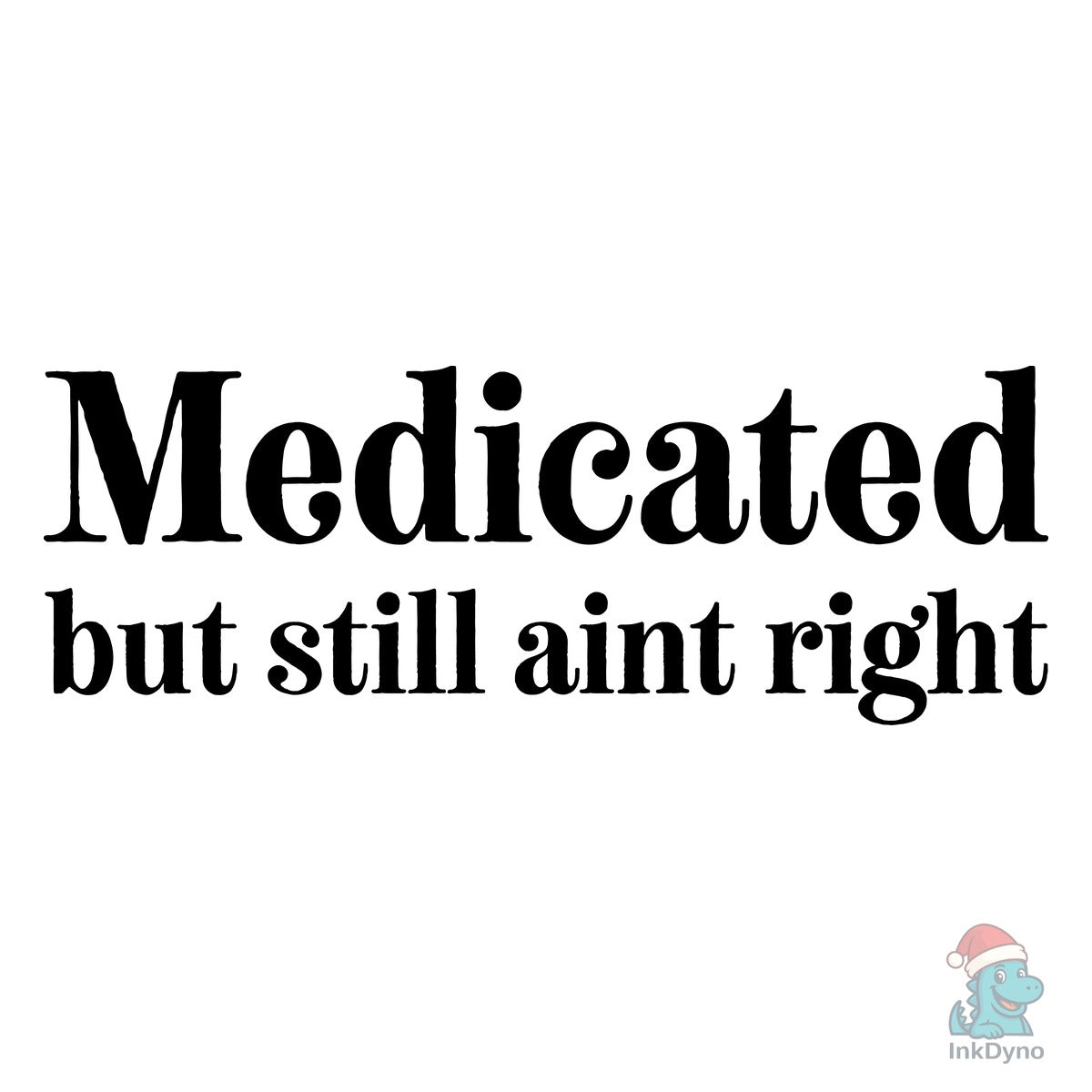 Medicated but Still Aint Right
