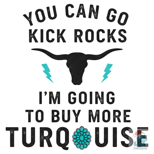 Kick Rocks I'm Going to Buy Turquoise - DTF Transfer